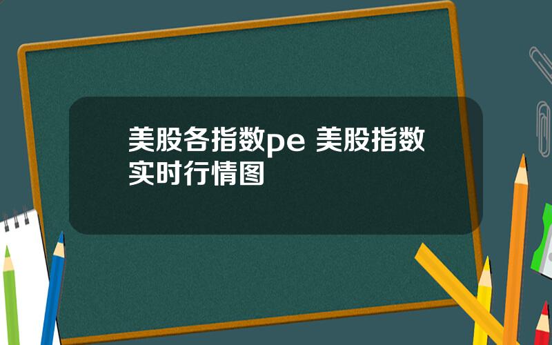美股各指数pe 美股指数实时行情图